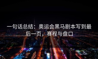 一句话总结：奥运会黑马剧本写到最后一页，赛程与盘口