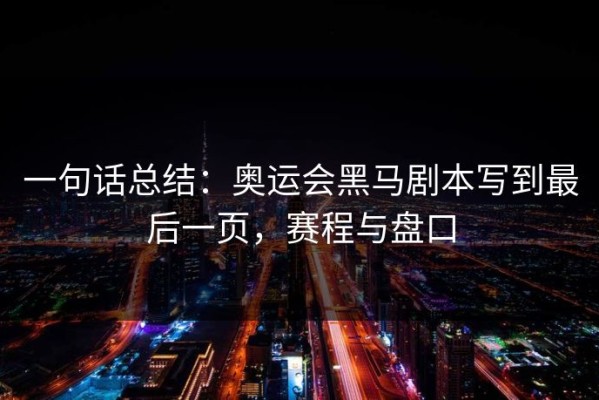 一句话总结：奥运会黑马剧本写到最后一页，赛程与盘口