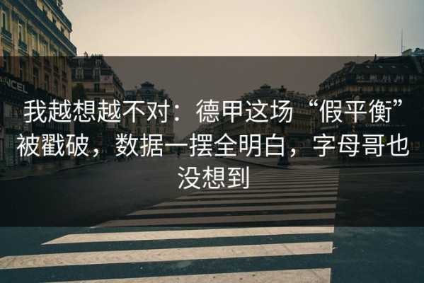 我越想越不对：德甲这场“假平衡”被戳破，数据一摆全明白，字母哥也没想到