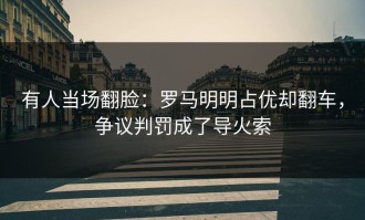 有人当场翻脸：罗马明明占优却翻车，争议判罚成了导火索
