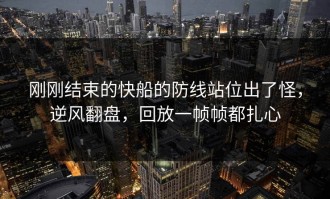 刚刚结束的快船的防线站位出了怪，逆风翻盘，回放一帧帧都扎心