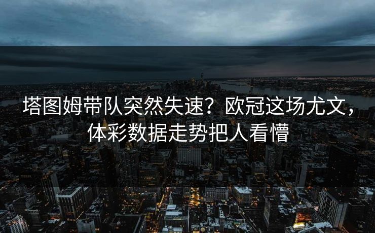 塔图姆带队突然失速？欧冠这场尤文，体彩数据走势把人看懵