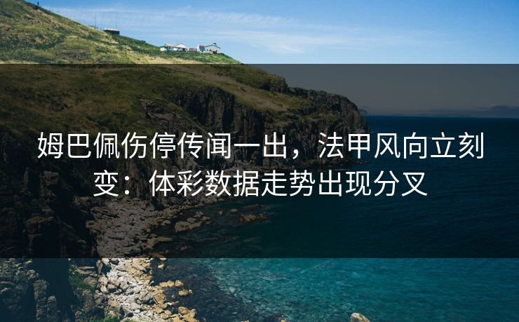 姆巴佩伤停传闻一出，法甲风向立刻变：体彩数据走势出现分叉