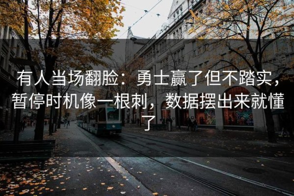 有人当场翻脸：勇士赢了但不踏实，暂停时机像一根刺，数据摆出来就懂了