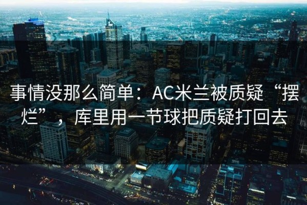 事情没那么简单：AC米兰被质疑“摆烂”，库里用一节球把质疑打回去