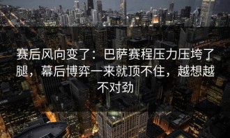 赛后风向变了：巴萨赛程压力压垮了腿，幕后博弈一来就顶不住，越想越不对劲