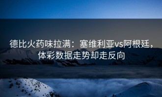 德比火药味拉满：塞维利亚vs阿根廷，体彩数据走势却走反向