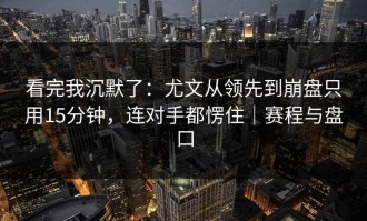 看完我沉默了：尤文从领先到崩盘只用15分钟，连对手都愣住｜赛程与盘口