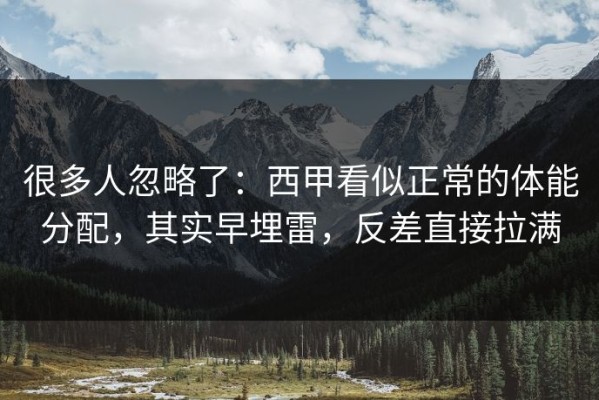 很多人忽略了：西甲看似正常的体能分配，其实早埋雷，反差直接拉满