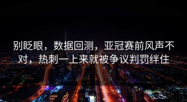 别眨眼，数据回测，亚冠赛前风声不对，热刺一上来就被争议判罚绊住