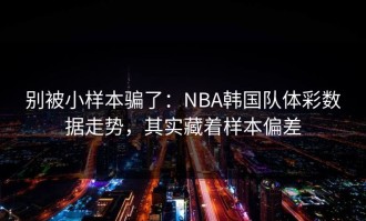 别被小样本骗了：NBA韩国队体彩数据走势，其实藏着样本偏差