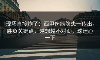 现场直接炸了：西甲伤病隐患一传出，胜负关键点，越想越不对劲，球迷心一下