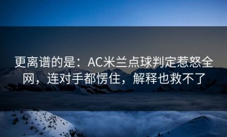 更离谱的是：AC米兰点球判定惹怒全网，连对手都愣住，解释也救不了